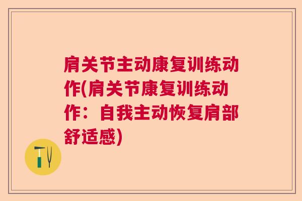 肩关节主动康复训练动作(肩关节康复训练动作:自我主动恢复肩部舒适感)
