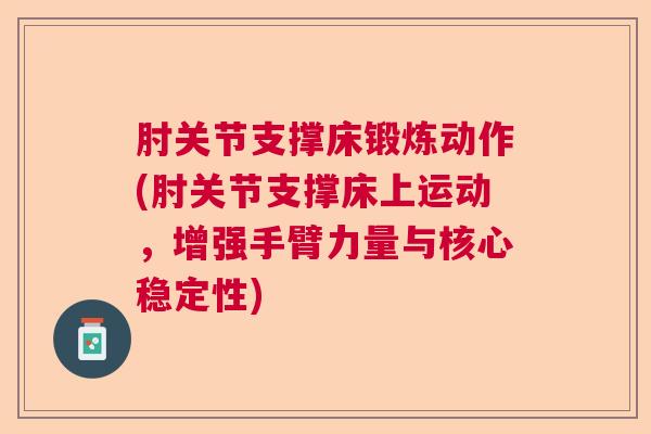 肘关节支撑床锻炼动作(肘关节支撑床上运动,增强手臂力量与核心稳定性)