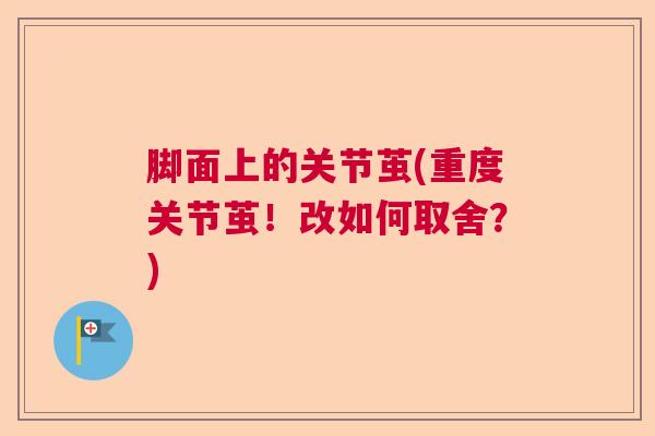 脚面上的关节茧(重度关节茧!改如何取舍?)