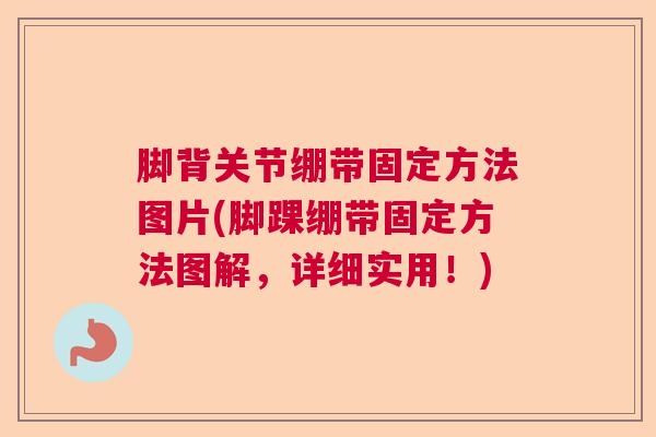 脚背关节绷带固定方法图片(脚踝绷带固定方法图解,详细实用!)