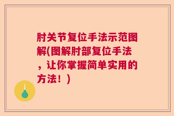 肘关节复位手法示范图解(图解肘部复位手法，让你掌握简单实用的方法！)