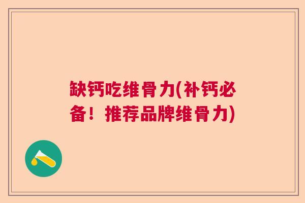 缺钙吃维骨力(补钙必备!推荐品牌维骨力)