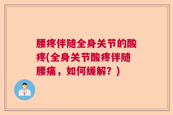 腰疼伴随全身关节的酸疼(全身关节酸疼伴随腰痛,如何缓解?)