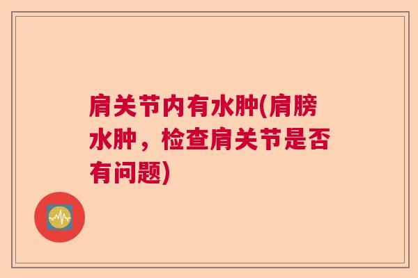肩关节内有水肿(肩膀水肿,检查肩关节是否有问题)