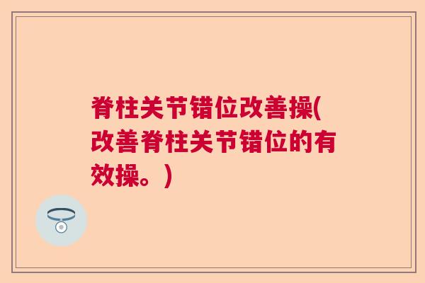 脊柱关节错位改善操(改善脊柱关节错位的有效操。) 脊柱关节错位改善操(改善脊柱关节错位的有效操。)