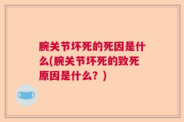 腕关节坏死的死因是什么(腕关节坏死的致死原因是什么？)