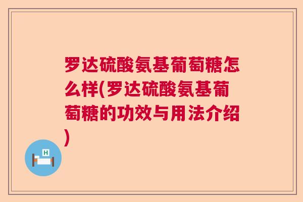 罗达硫酸氨基葡萄糖怎么样(罗达硫酸氨基葡萄糖的功效与用法介绍)
