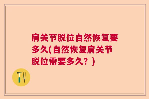 肩关节脱位自然恢复要多久(自然恢复肩关节脱位需要多久?)