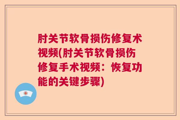 肘关节软骨损伤修复术视频(肘关节软骨损伤修复手术视频:恢复功能的关键步骤)