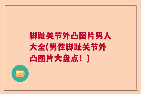 脚趾关节外凸图片男人大全(男性脚趾关节外凸图片大盘点！)
