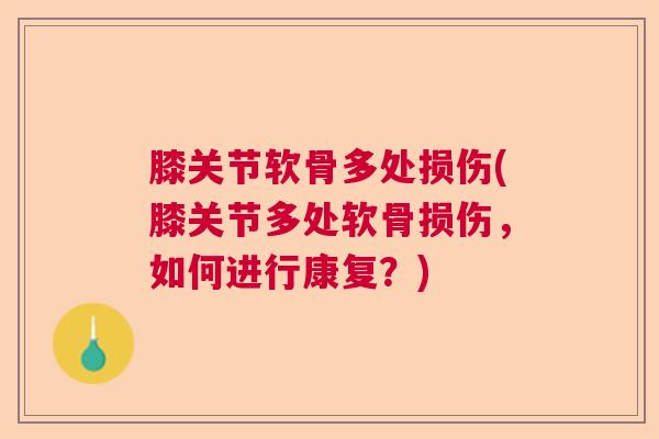 膝关节软骨多处损伤(膝关节多处软骨损伤，如何进行康复？)