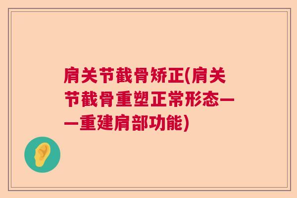 肩关节截骨矫正(肩关节截骨重塑正常形态——重建肩部功能)