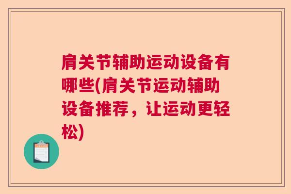 肩关节辅助运动设备有哪些(肩关节运动辅助设备推荐,让运动更轻松)