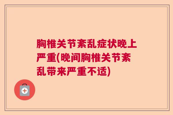 胸椎关节紊乱症状晚上严重(晚间胸椎关节紊乱带来严重不适) 胸椎关节紊乱症状晚上严重(晚间胸椎关节紊乱带来严重不适)