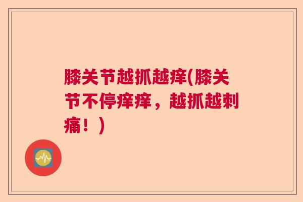 膝关节越抓越痒(膝关节不停痒痒,越抓越刺痛!)