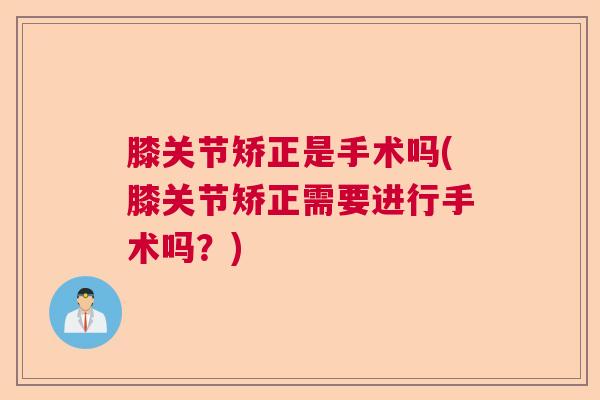 膝关节矫正是手术吗(膝关节矫正需要进行手术吗？)