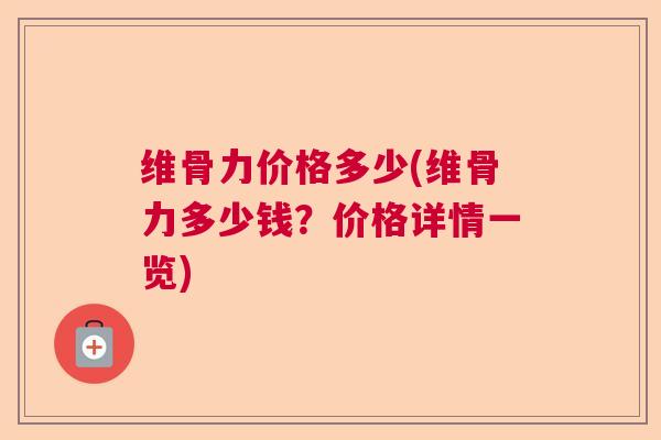 维骨力价格多少(维骨力多少钱?价格详情一览) 维骨力价格多少(维骨力多少钱?价格详情一览)