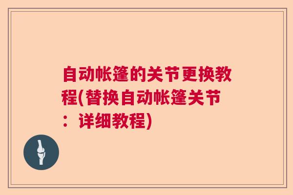 自动帐篷的关节更换教程(替换自动帐篷关节:详细教程) 自动帐篷的关节更换教程(替换自动帐篷关节:详细教程)