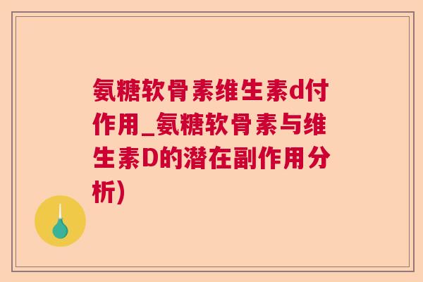 氨糖软骨素维生素d付作用_氨糖软骨素与维生素D的潜在副作用分析)
