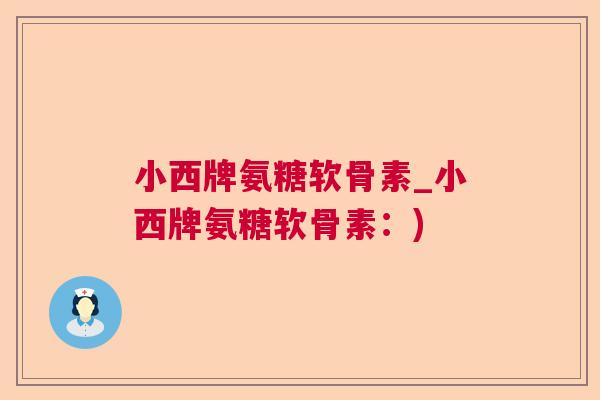 小西牌氨糖软骨素_小西牌氨糖软骨素:)