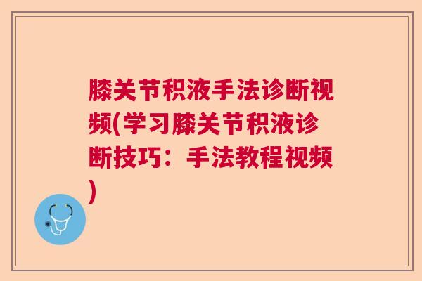 膝关节积液手法诊断视频(学习膝关节积液诊断技巧:手法教程视频)