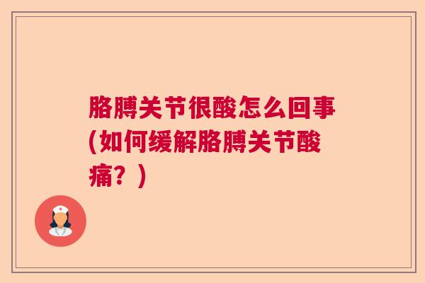 胳膊关节很酸怎么回事(如何缓解胳膊关节酸痛?)