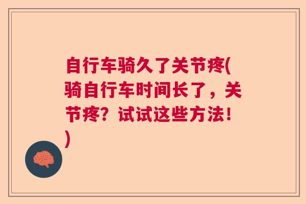 自行车骑久了关节疼(骑自行车时间长了,关节疼?试试这些方法!) 自行车骑久了关节疼(骑自行车时间长了,关节疼?试试这些方法!)