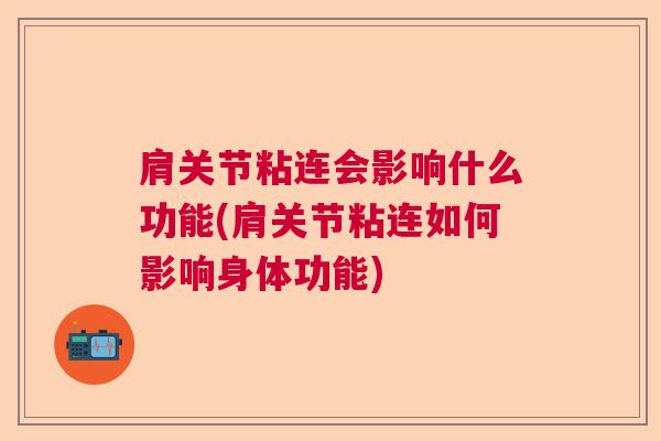 肩关节粘连会影响什么功能(肩关节粘连如何影响身体功能)