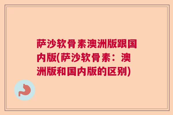 萨沙软骨素澳洲版跟国内版(萨沙软骨素：澳洲版和国内版的区别)