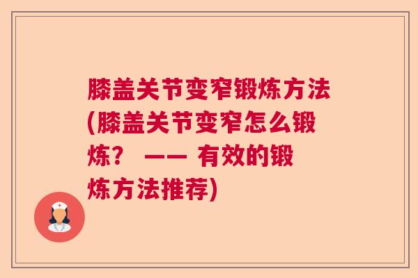 膝盖关节变窄锻炼方法(膝盖关节变窄怎么锻炼? —— 有效的锻炼方法推荐)