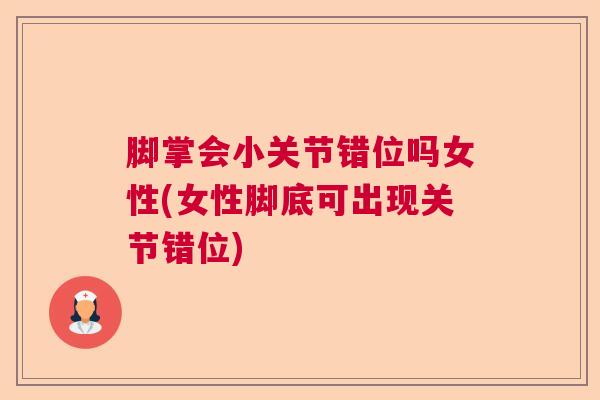 脚掌会小关节错位吗女性(女性脚底可出现关节错位)