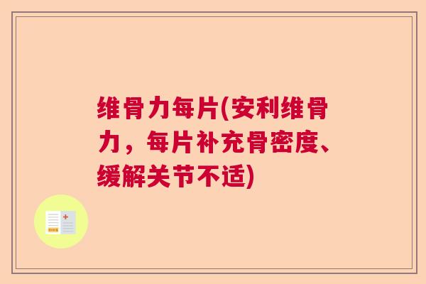 维骨力每片(安利维骨力，每片补充骨密度、缓解关节不适)