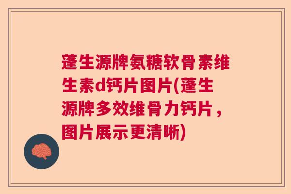 蓬生源牌氨糖软骨素维生素d钙片图片(蓬生源牌多效维骨力钙片,图片展示更清晰)