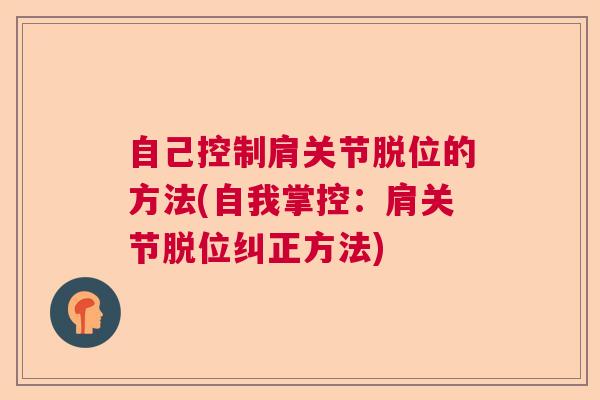自己控制肩关节脱位的方法(自我掌控:肩关节脱位纠正方法)