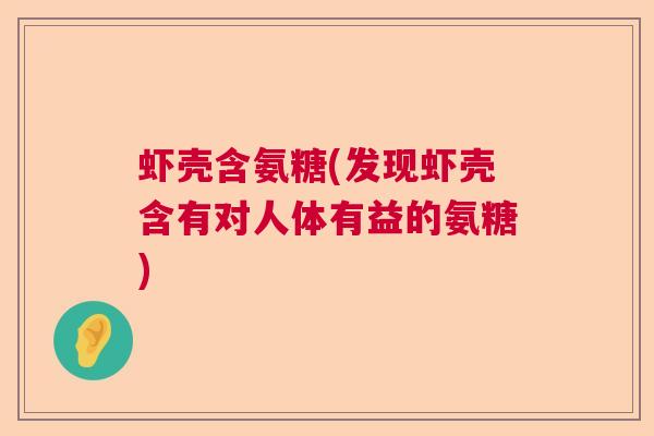 虾壳含氨糖(发现虾壳含有对人体有益的氨糖)