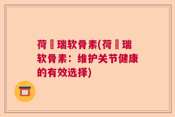 荷栢瑞软骨素(荷栢瑞软骨素:维护关节健康的有效选择)