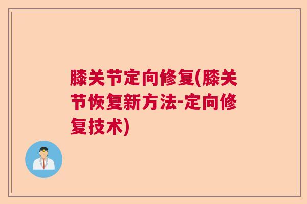 膝关节定向修复(膝关节恢复新方法-定向修复技术)