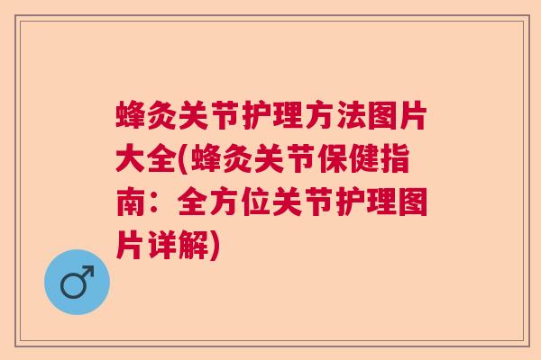 蜂灸关节护理方法图片大全(蜂灸关节保健指南:全方位关节护理图片详解)