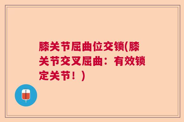 膝关节屈曲位交锁(膝关节交叉屈曲:有效锁定关节!)