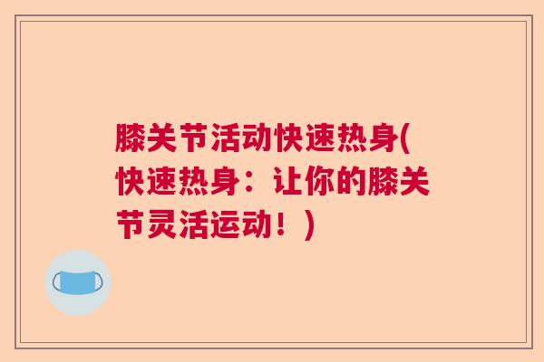膝关节活动快速热身(快速热身:让你的膝关节灵活运动!)