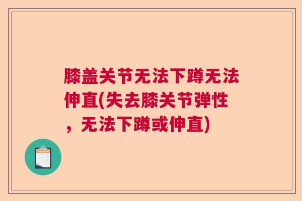 膝盖关节无法下蹲无法伸直(失去膝关节弹性，无法下蹲或伸直)