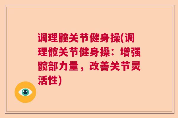 调理髋关节健身操(调理髋关节健身操:增强髋部力量,改善关节灵活性) 调理髋关节健身操(调理髋关节健身操:增强髋部力量,改善关节灵活性)