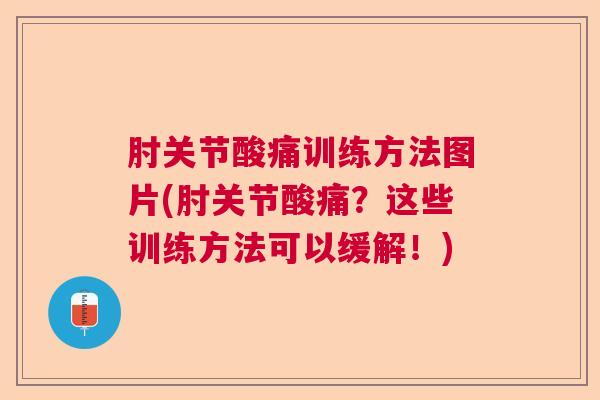 肘关节酸痛训练方法图片(肘关节酸痛？这些训练方法可以缓解！)