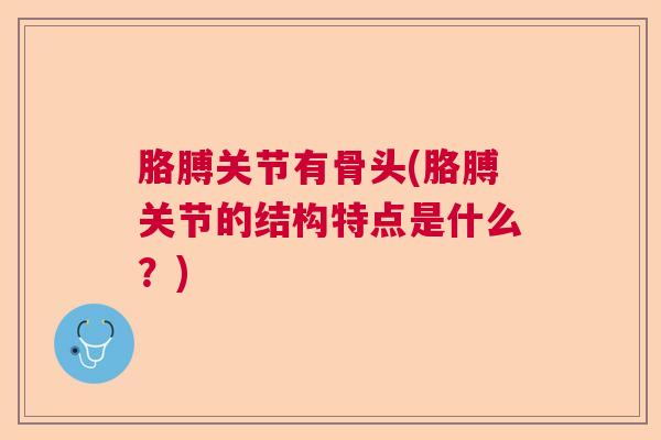 胳膊关节有骨头(胳膊关节的结构特点是什么？)