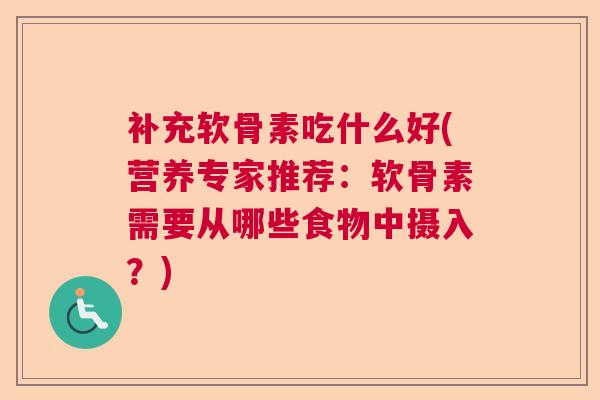 补充软骨素吃什么好(营养专家推荐：软骨素需要从哪些食物中摄入？)