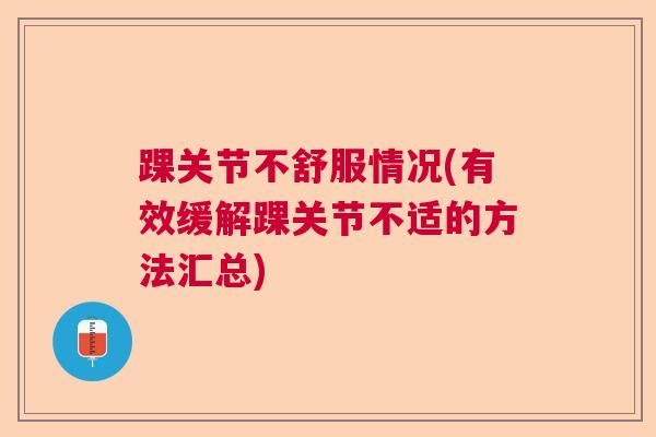 踝关节不舒服情况(有效缓解踝关节不适的方法汇总)