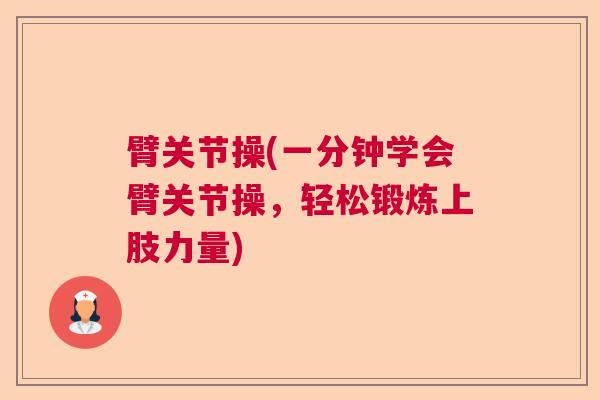 臂关节操(一分钟学会臂关节操,轻松锻炼上肢力量)