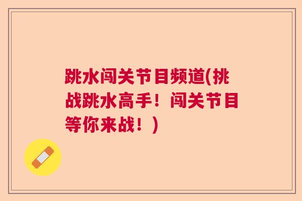 跳水闯关节目频道(挑战跳水高手!闯关节目等你来战!)