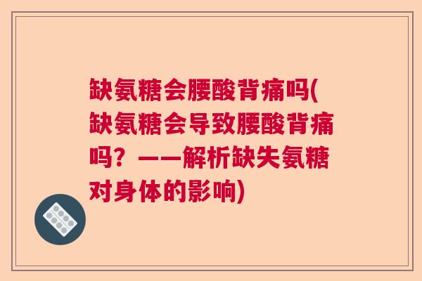 缺氨糖会腰酸背痛吗(缺氨糖会导致腰酸背痛吗?——解析缺失氨糖对身体的影响)