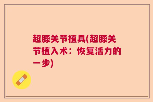 超膝关节植具(超膝关节植入术:恢复活力的一步)
